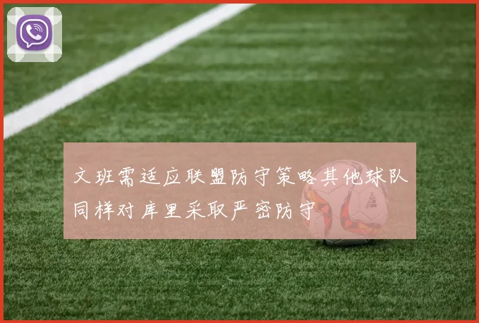 文班需适应联盟防守策略其他球队同样对库里采取严密防守